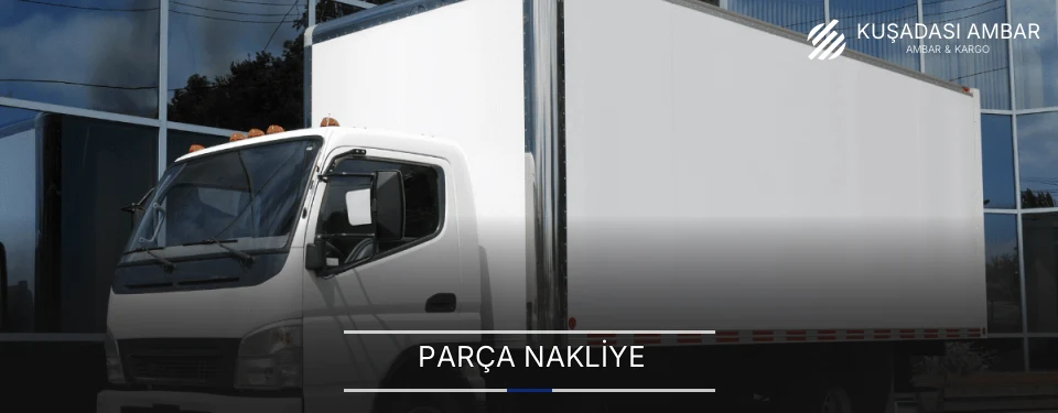 Kuşadası Parça Nakliye Ambar Firmaları